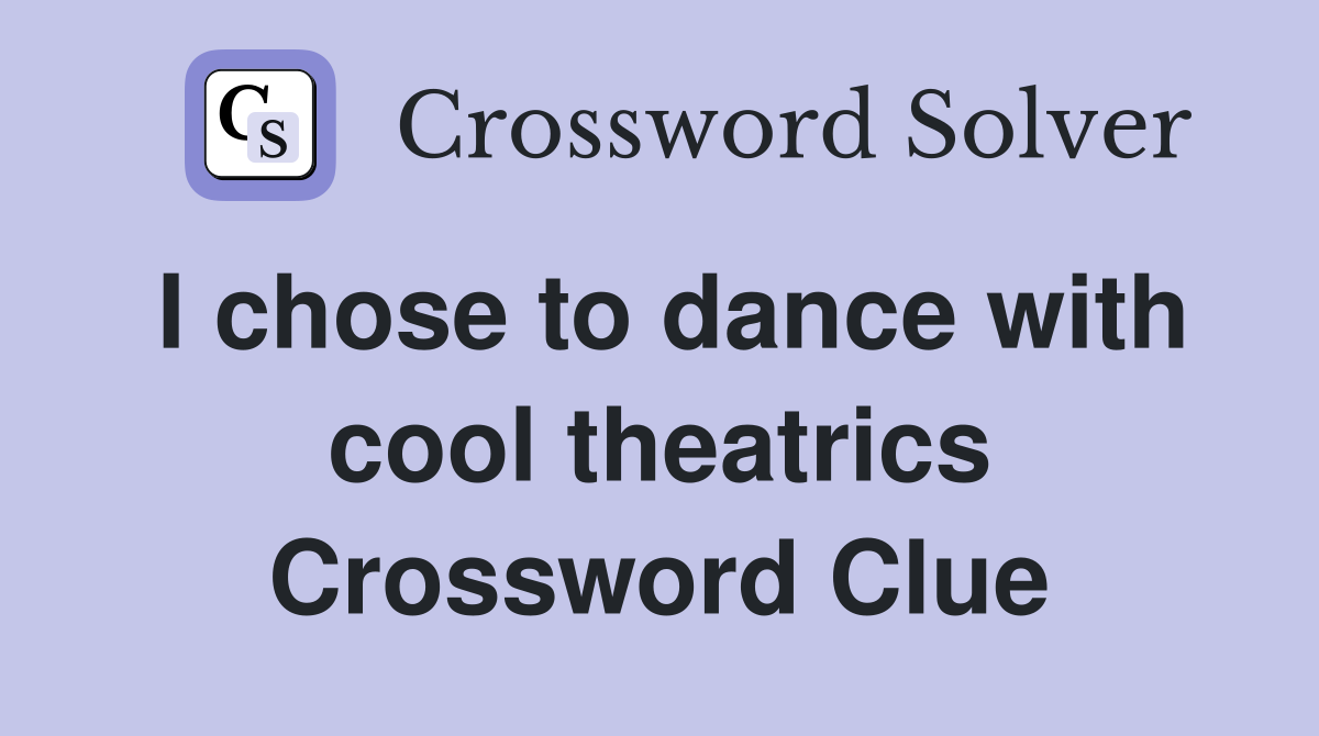 I chose to dance with cool theatrics Crossword Clue