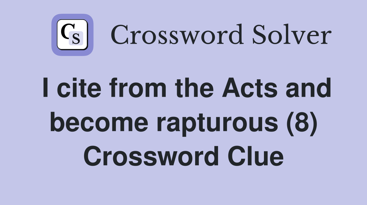 I cite from the Acts and become rapturous (8) Crossword Clue