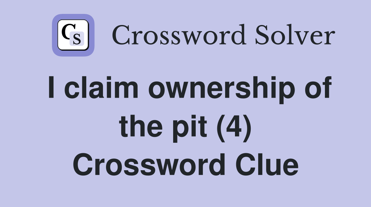 I claim ownership of the pit (4) Crossword Clue