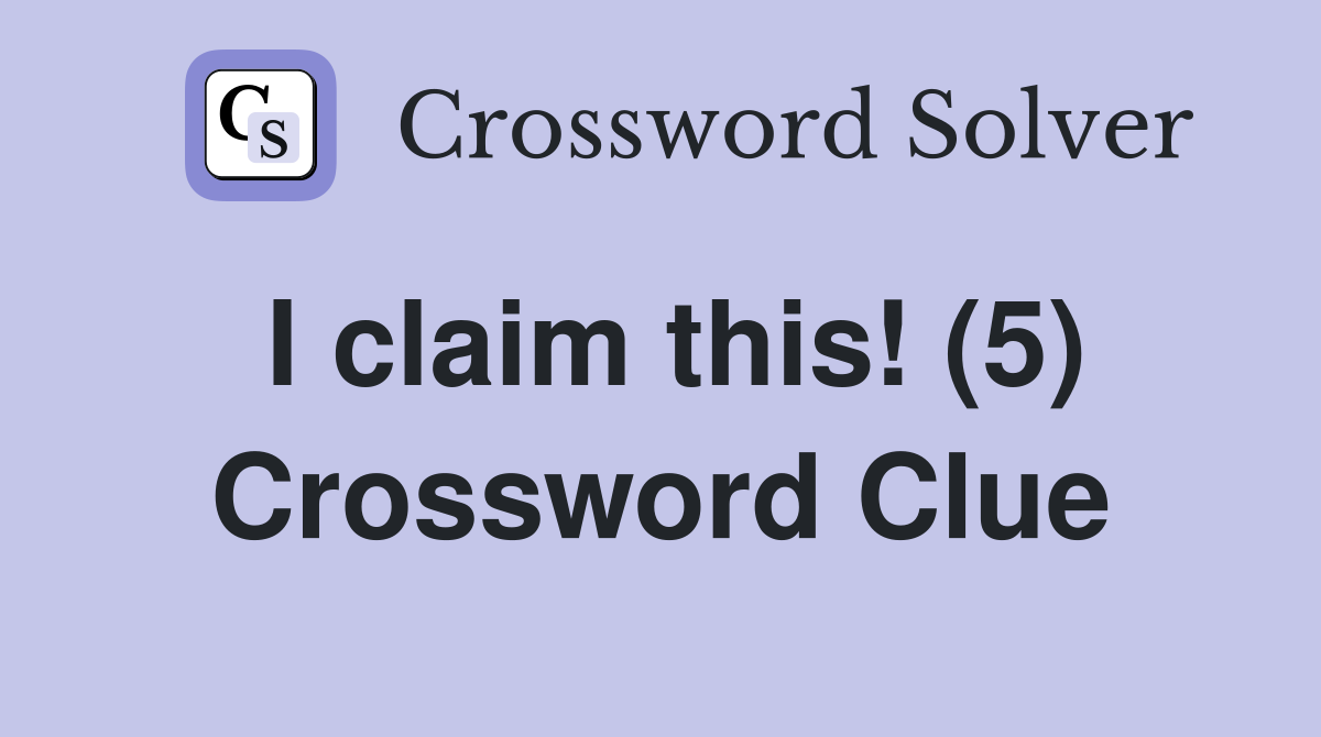 I claim this! (5) Crossword Clue
