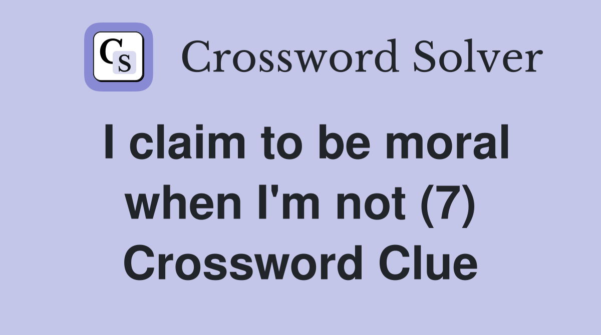 I claim to be moral when I'm not (7) Crossword Clue
