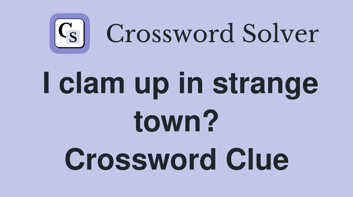 I clam up in strange town? Crossword Clue