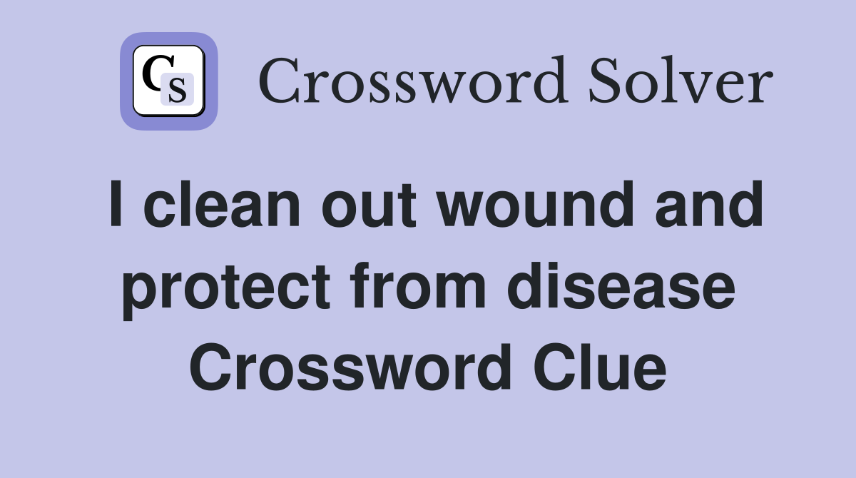 I clean out wound and protect from disease Crossword Clue
