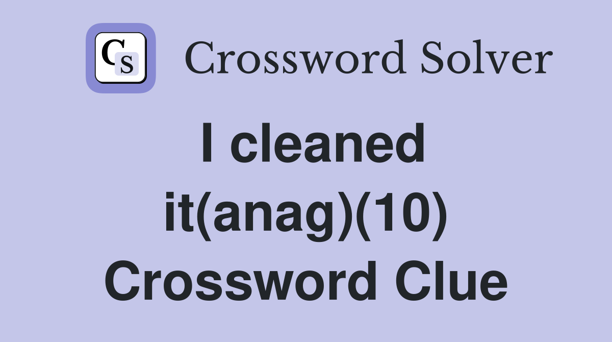 I cleaned it(anag)(10) Crossword Clue