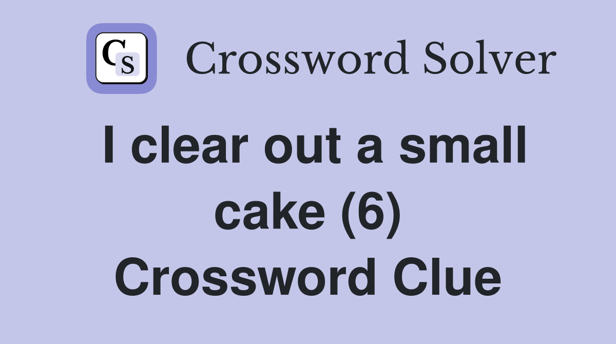 I clear out a small cake (6) Crossword Clue