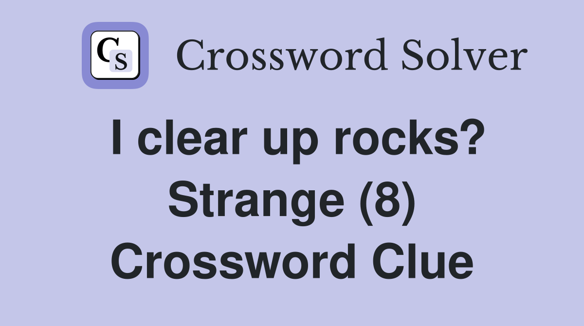 I clear up rocks? Strange (8) Crossword Clue