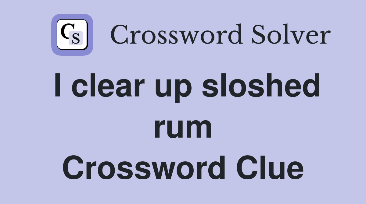 I clear up sloshed rum Crossword Clue