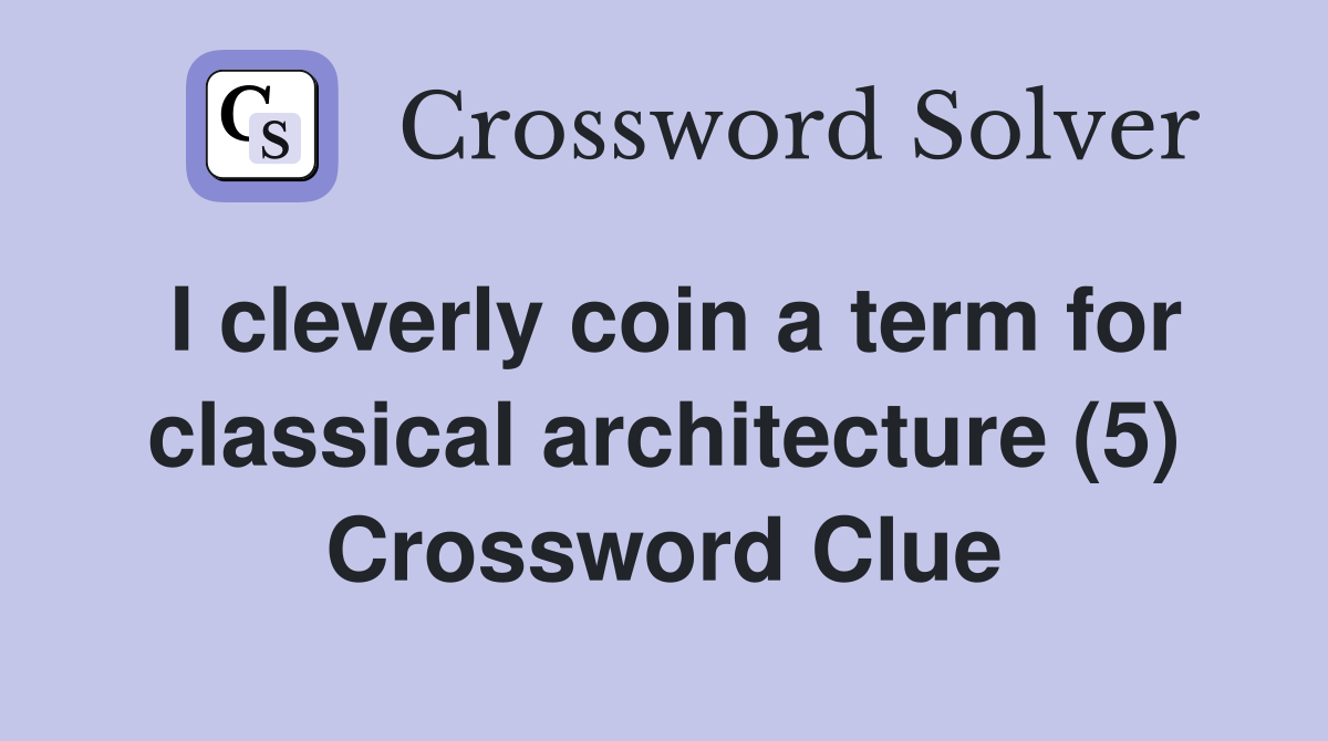 I cleverly coin a term for classical architecture (5) Crossword Clue