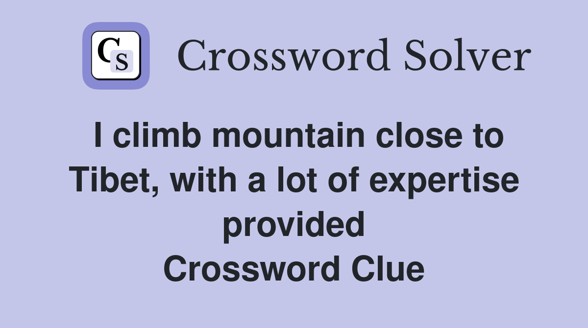 I climb mountain close to Tibet, with a lot of expertise provided Crossword Clue