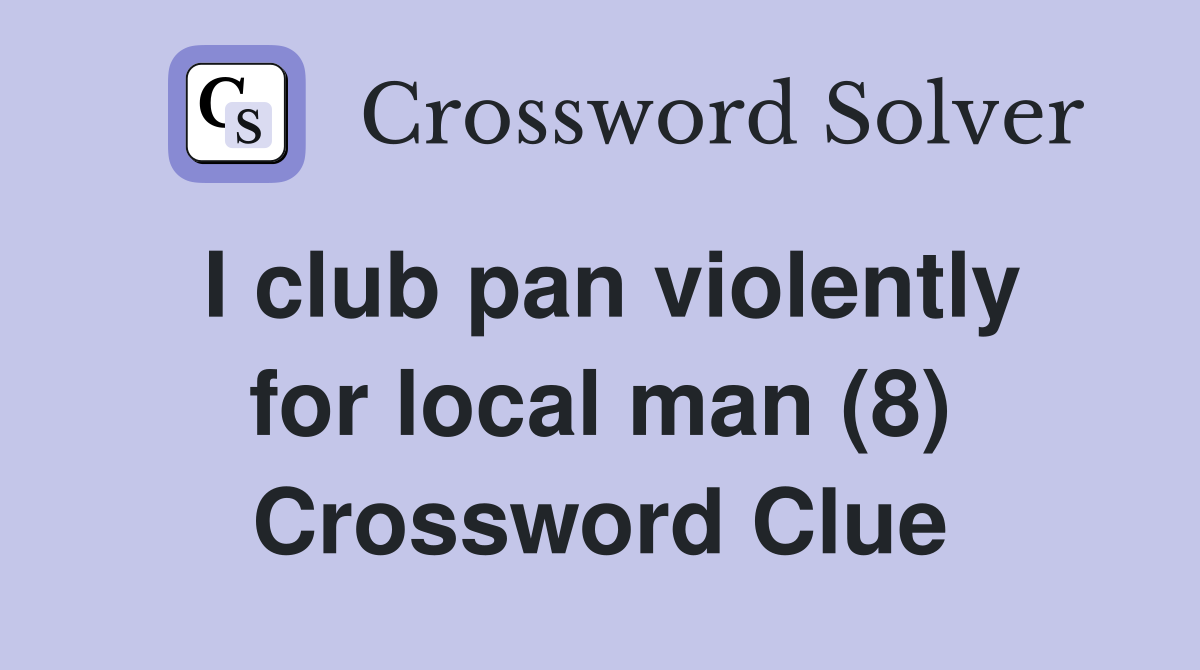 I club pan violently for local man (8) Crossword Clue