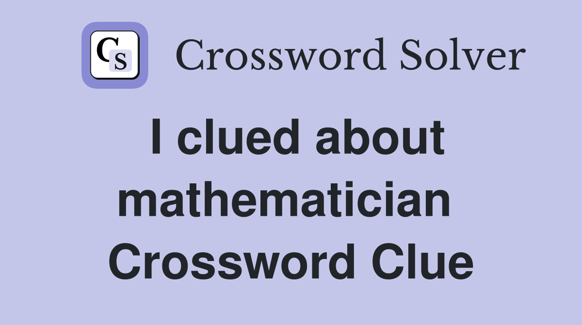 I clued about mathematician  Crossword Clue