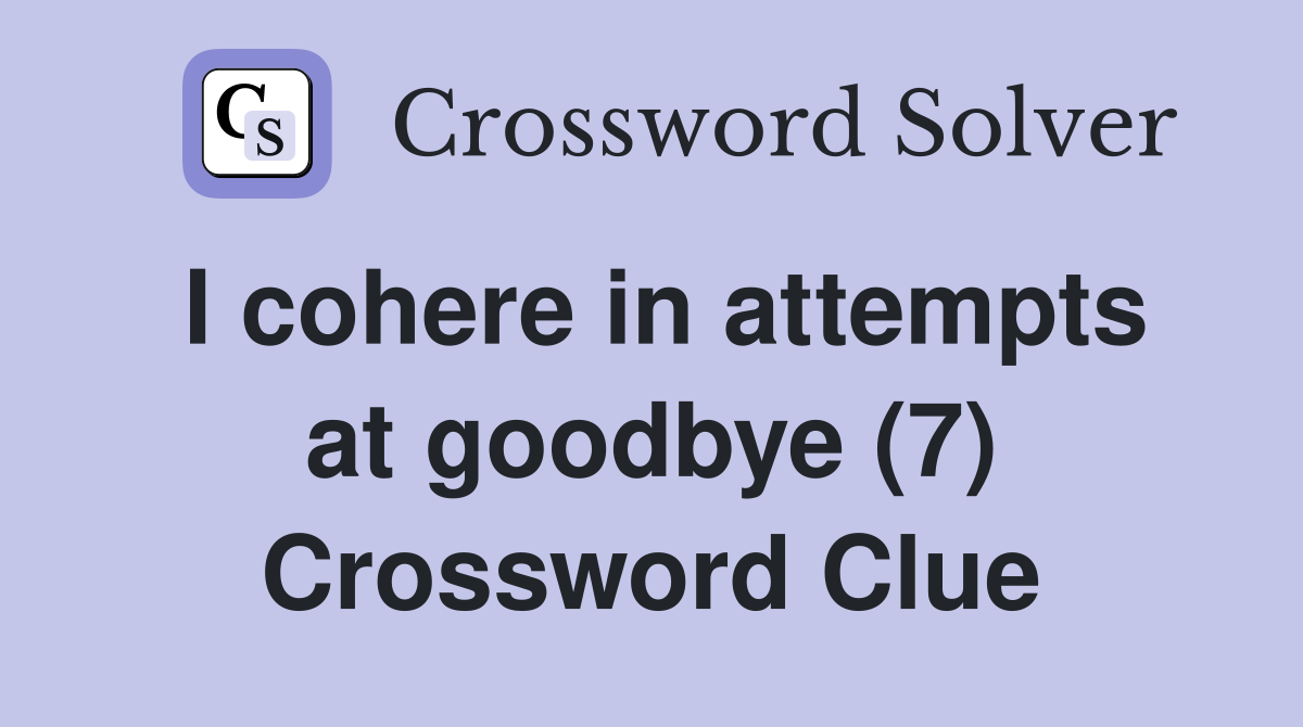 I cohere in attempts at goodbye (7) Crossword Clue