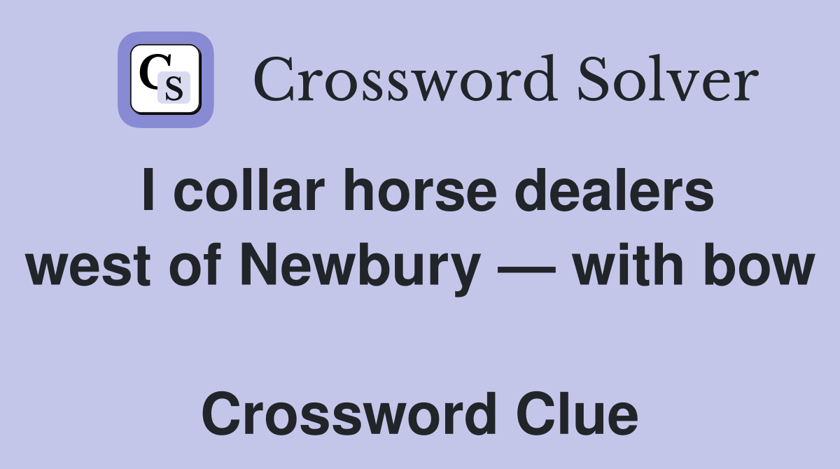 I collar horse dealers west of Newbury — with bow  Crossword Clue