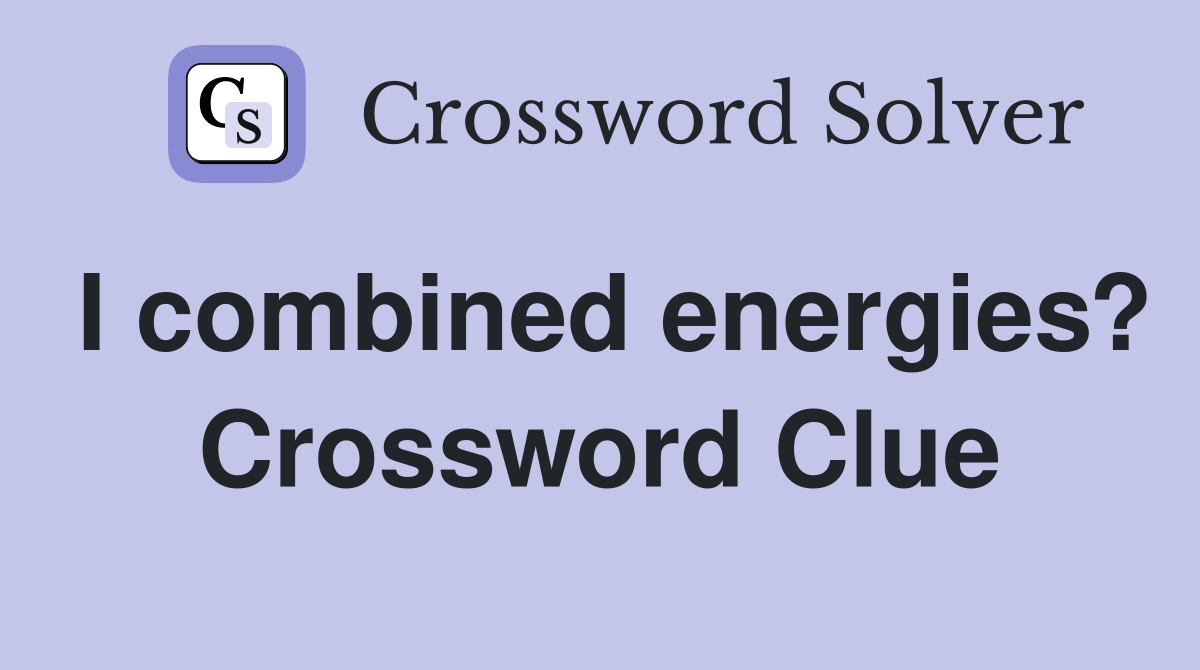 I combined energies? Crossword Clue