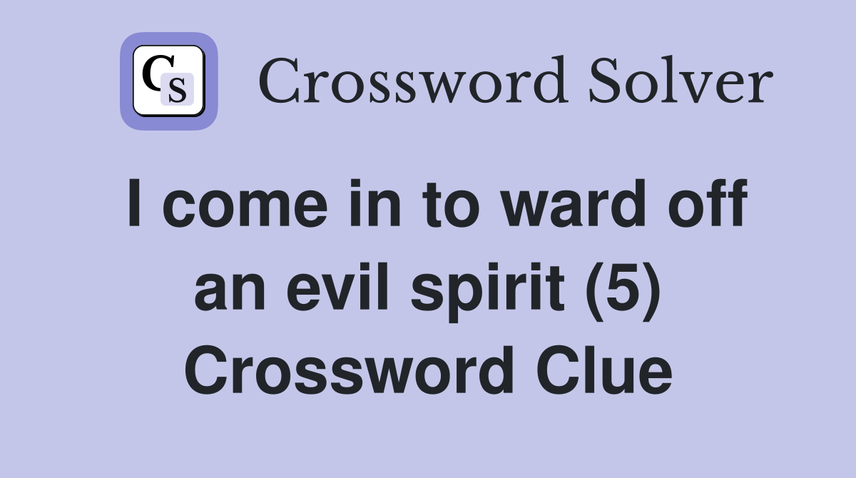 I come in to ward off an evil spirit (5) Crossword Clue