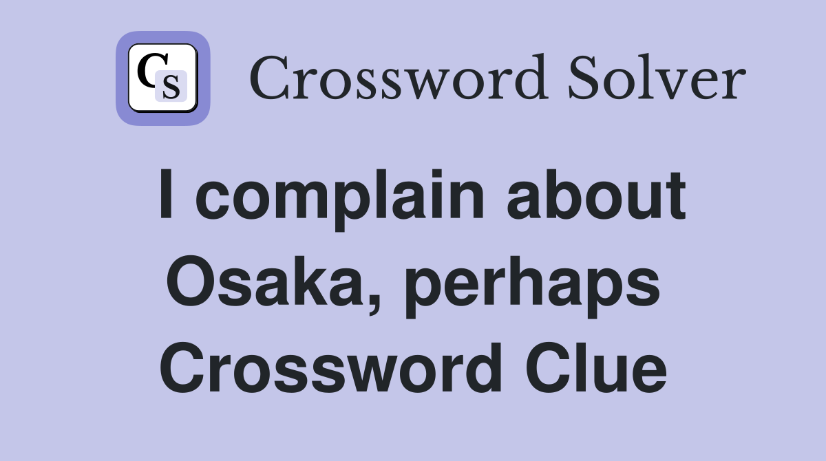 I complain about Osaka, perhaps Crossword Clue