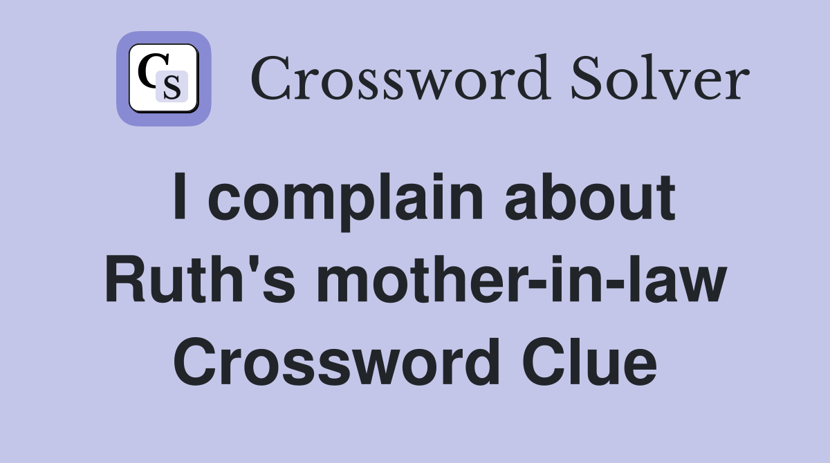 I complain about Ruth's mother-in-law Crossword Clue