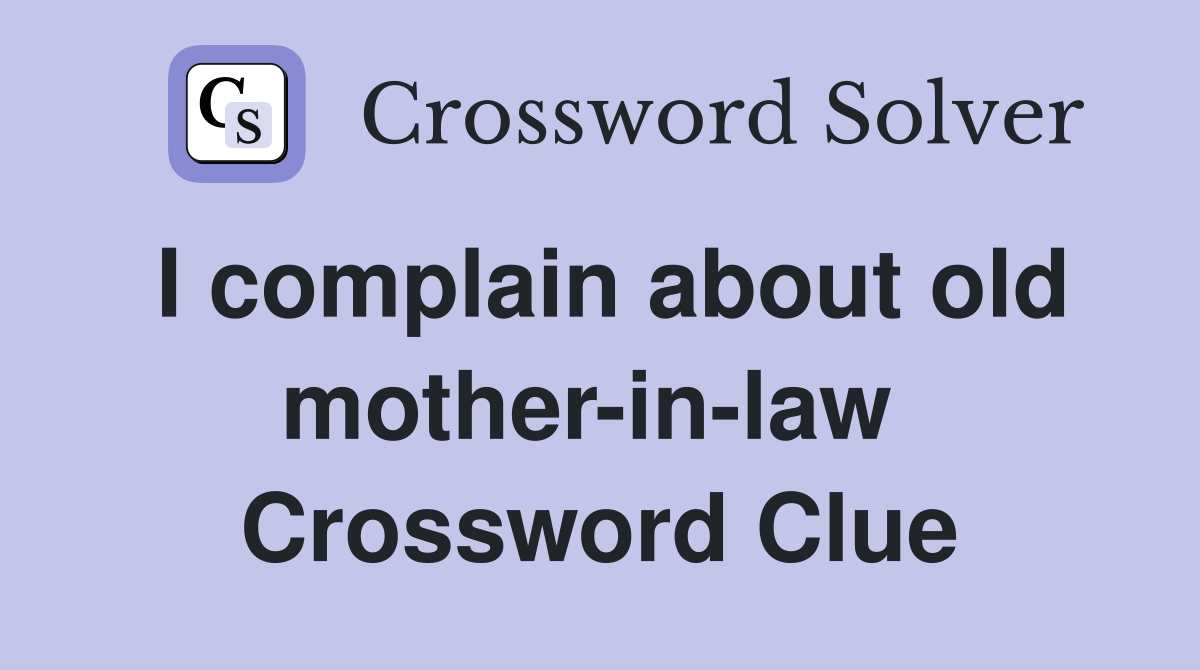 I complain about old mother-in-law  Crossword Clue