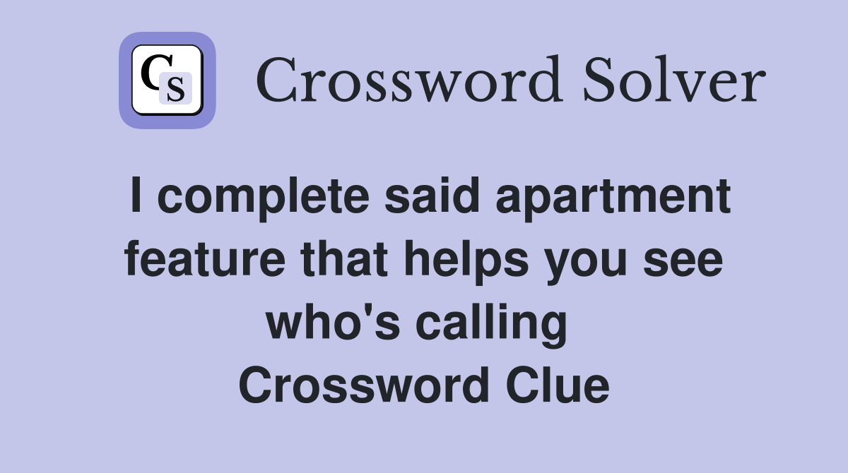 I complete said apartment feature that helps you see who's calling  Crossword Clue