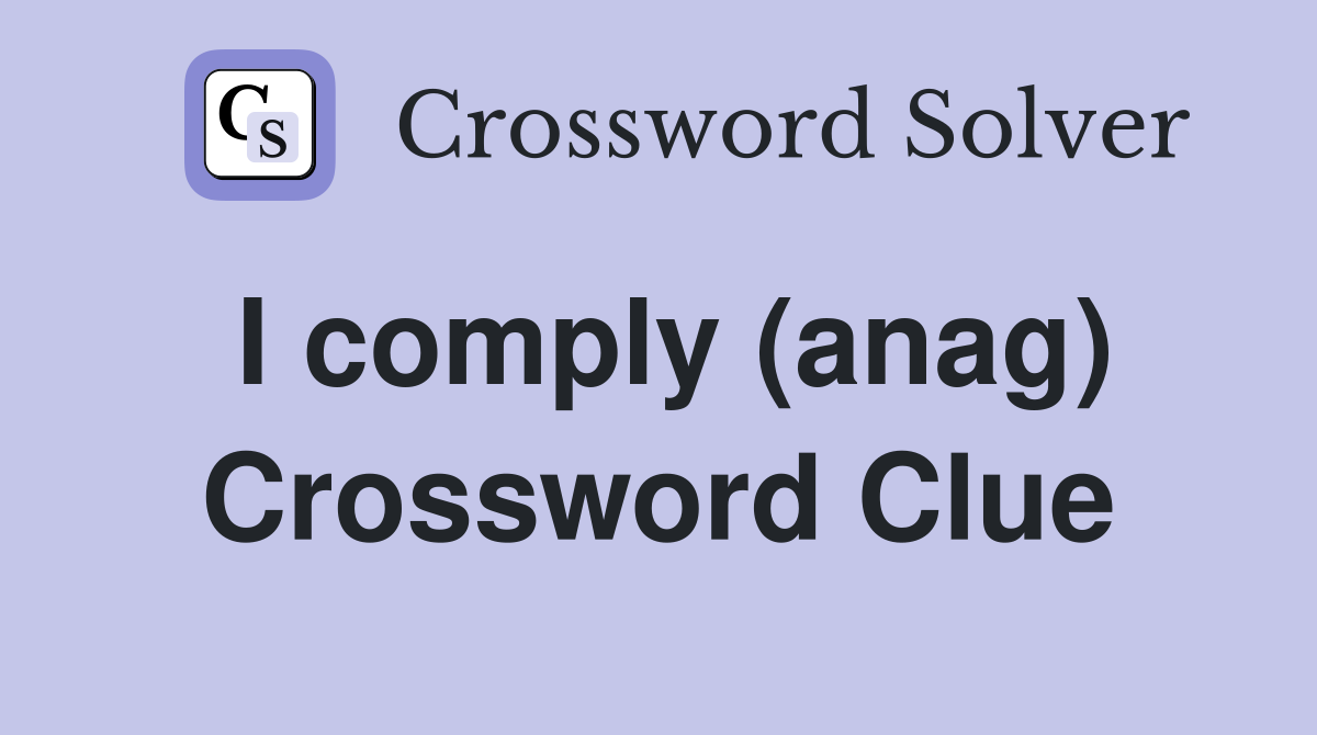 I comply (anag) Crossword Clue