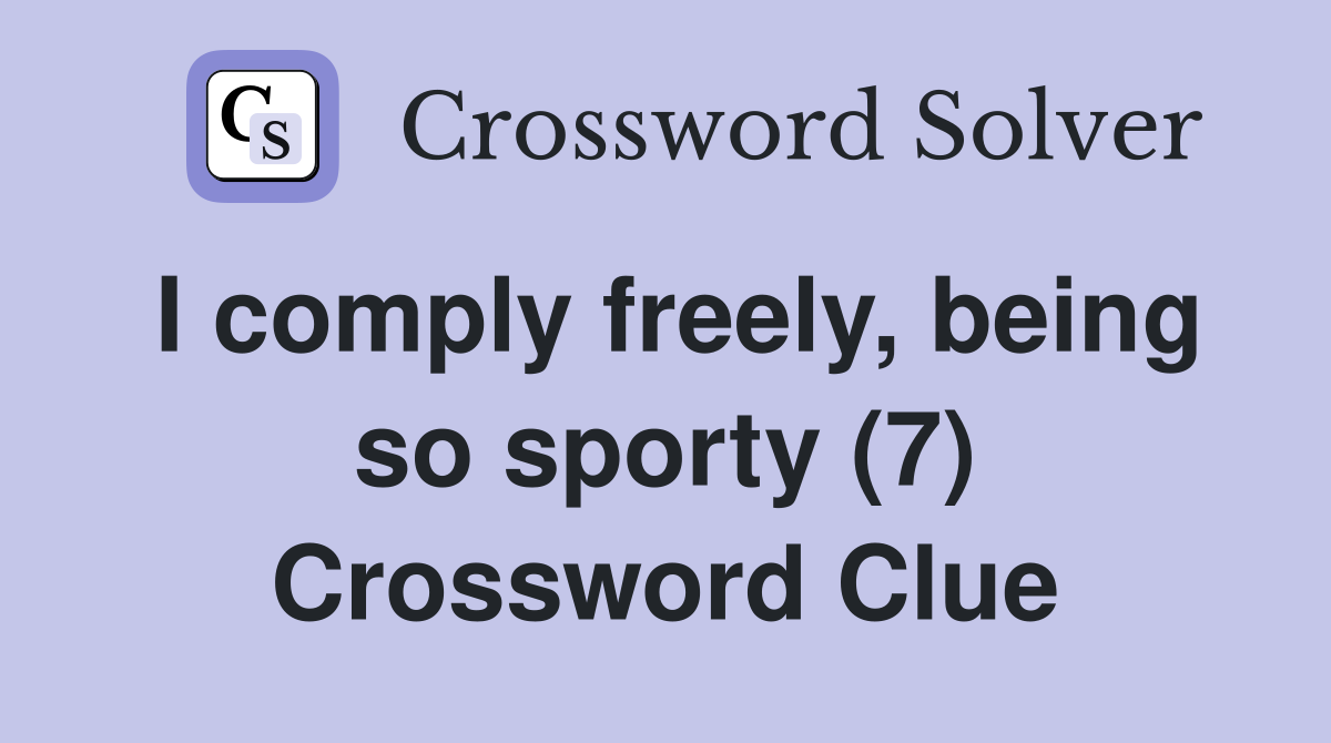 I comply freely, being so sporty (7) Crossword Clue