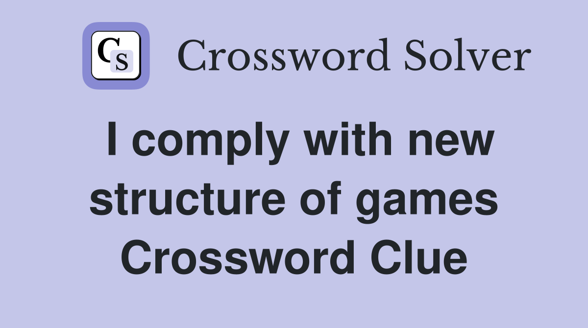 I comply with new structure of games Crossword Clue