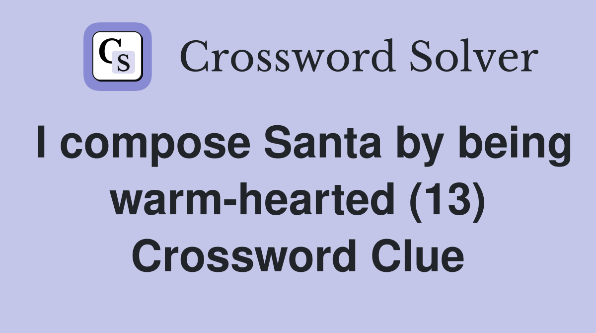 I compose Santa by being warm-hearted (13) Crossword Clue
