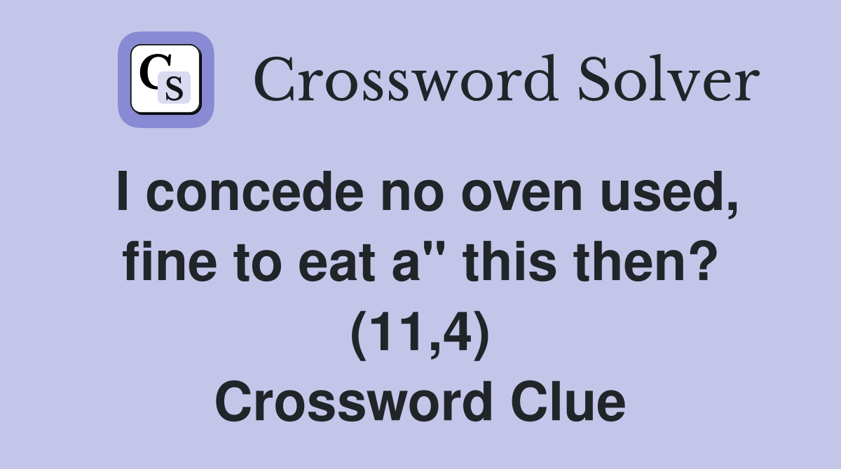 I concede no oven used, fine to eat a" this then? (11,4) Crossword Clue
