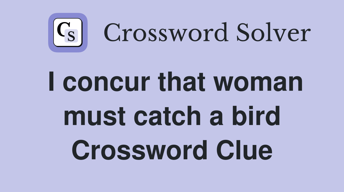 I concur that woman must catch a bird Crossword Clue