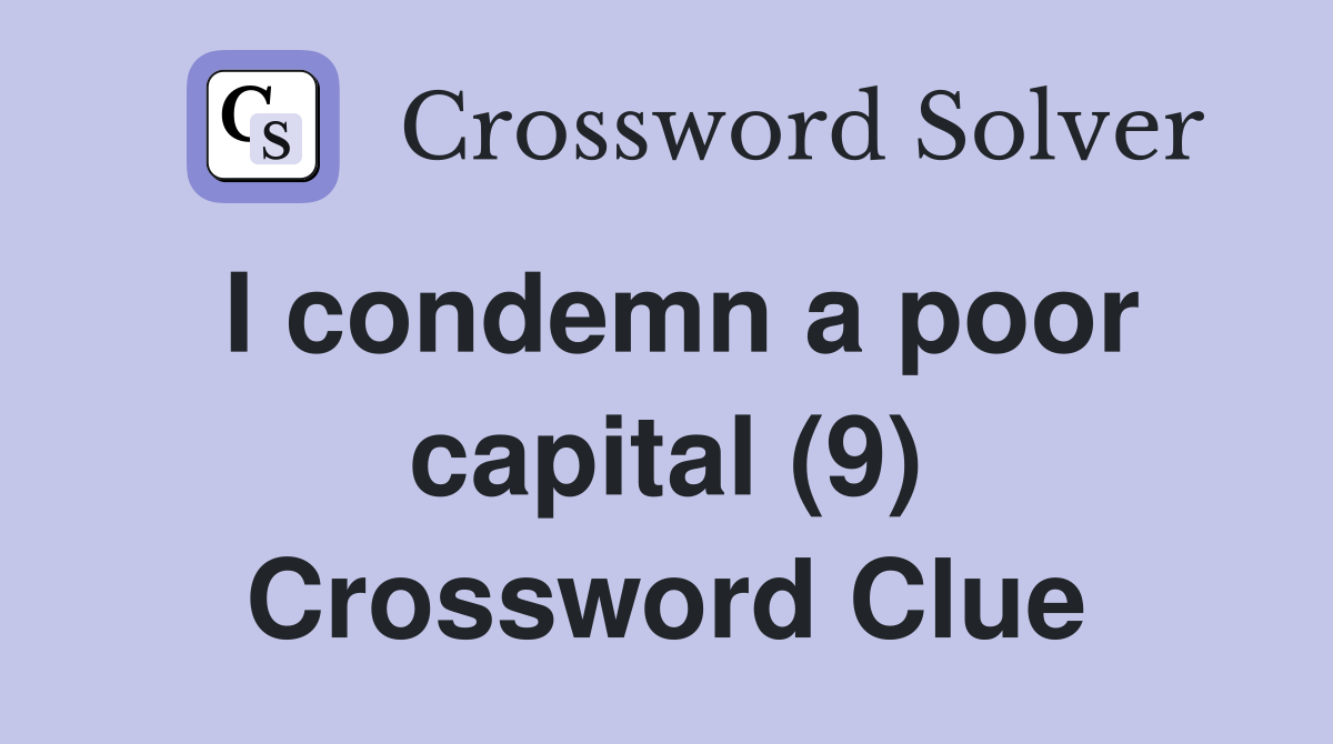 I condemn a poor capital (9) Crossword Clue