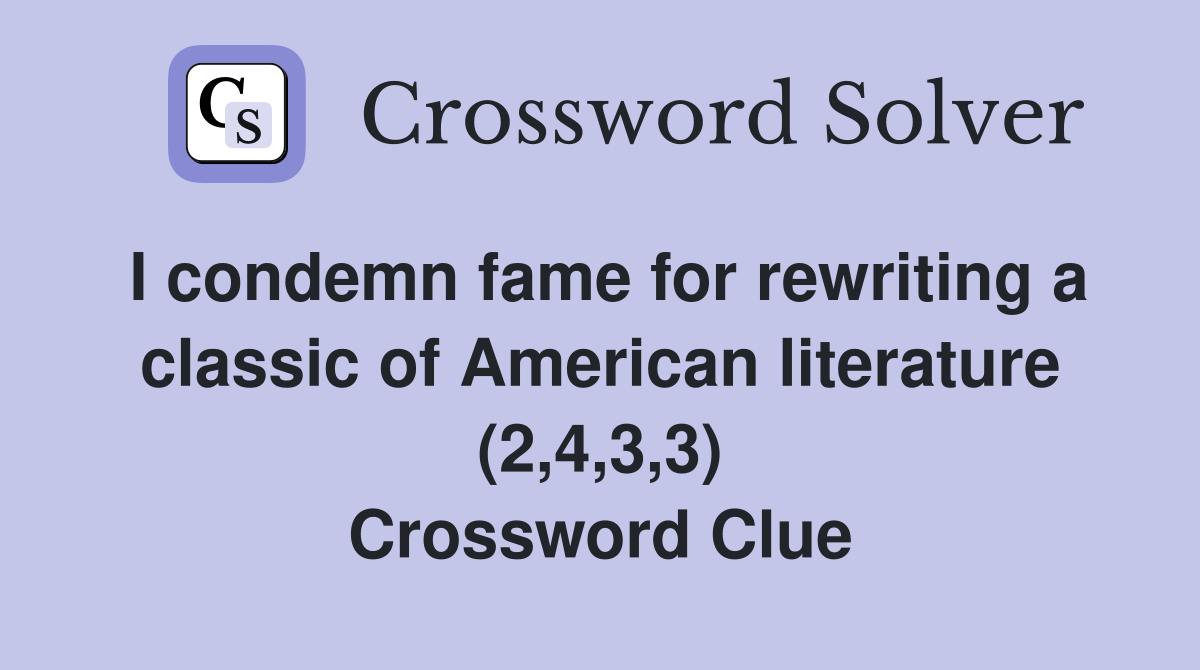 I condemn fame for rewriting a classic of American literature (2,4,3,3) Crossword Clue