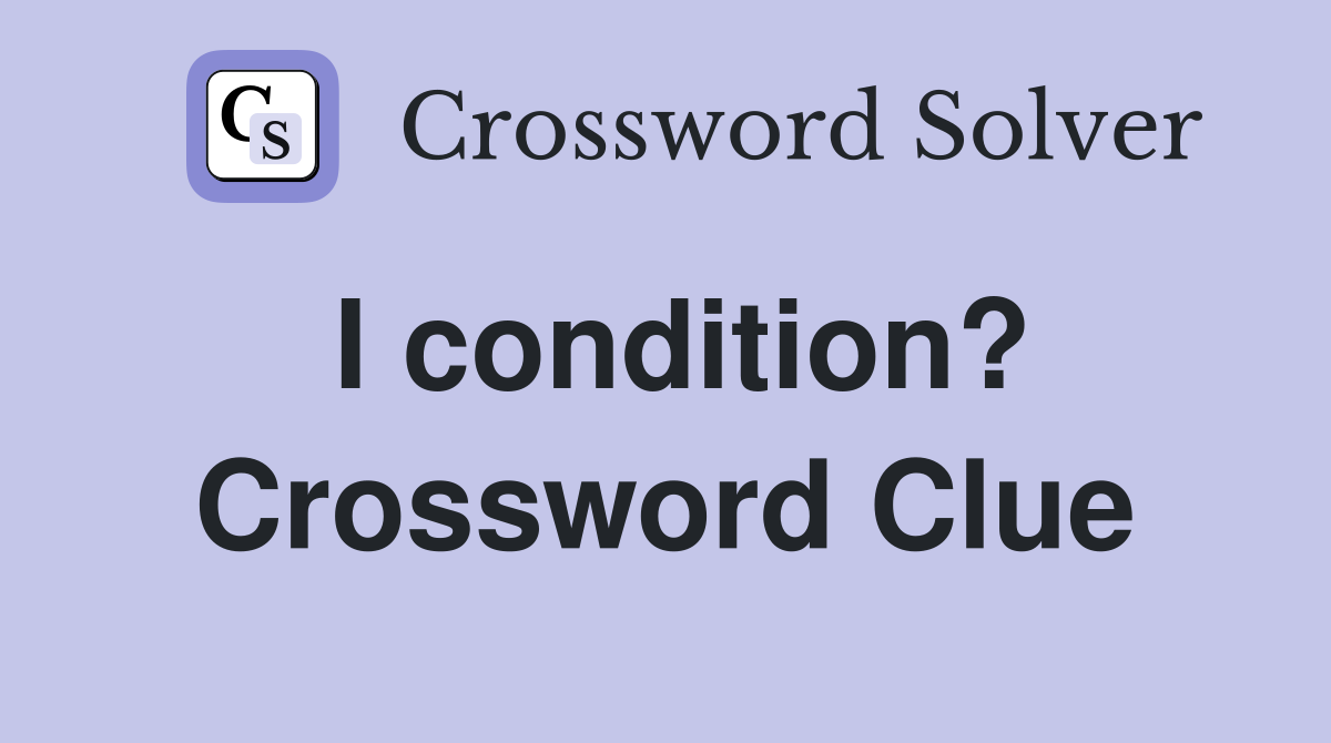 I condition? Crossword Clue