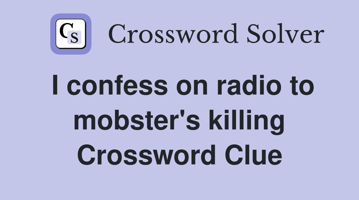 I confess on radio to mobster's killing Crossword Clue