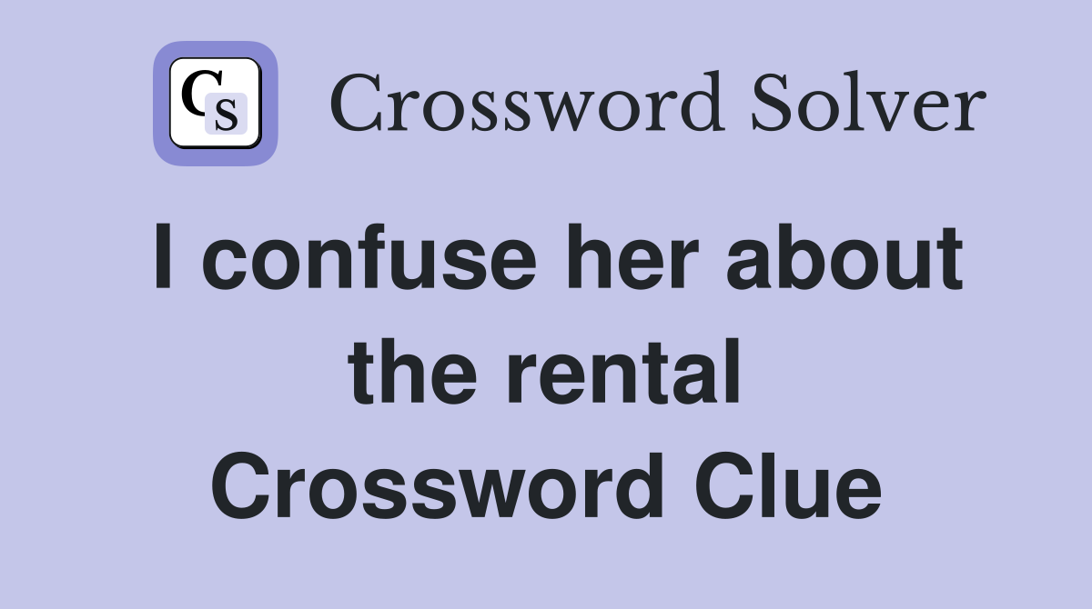 I confuse her about the rental Crossword Clue