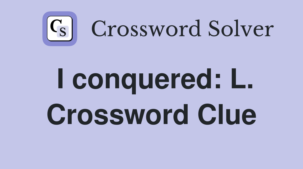 I conquered: L. Crossword Clue