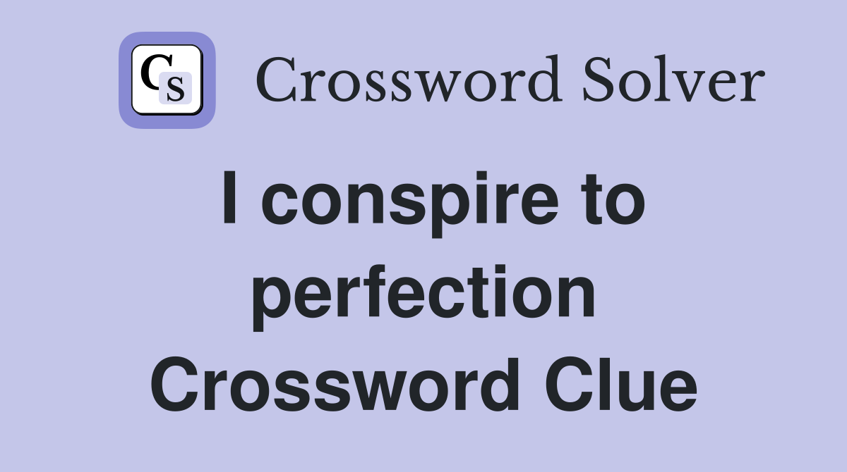 I conspire to perfection Crossword Clue