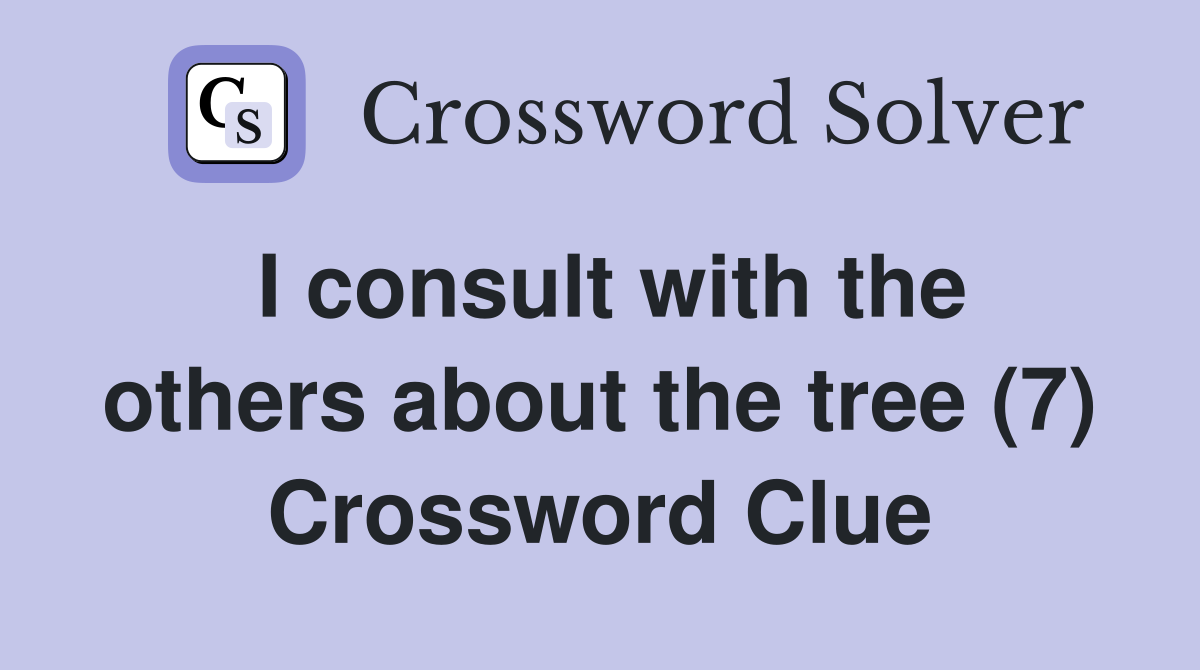 I consult with the others about the tree (7) Crossword Clue