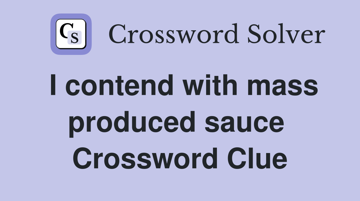 I contend with mass produced sauce  Crossword Clue