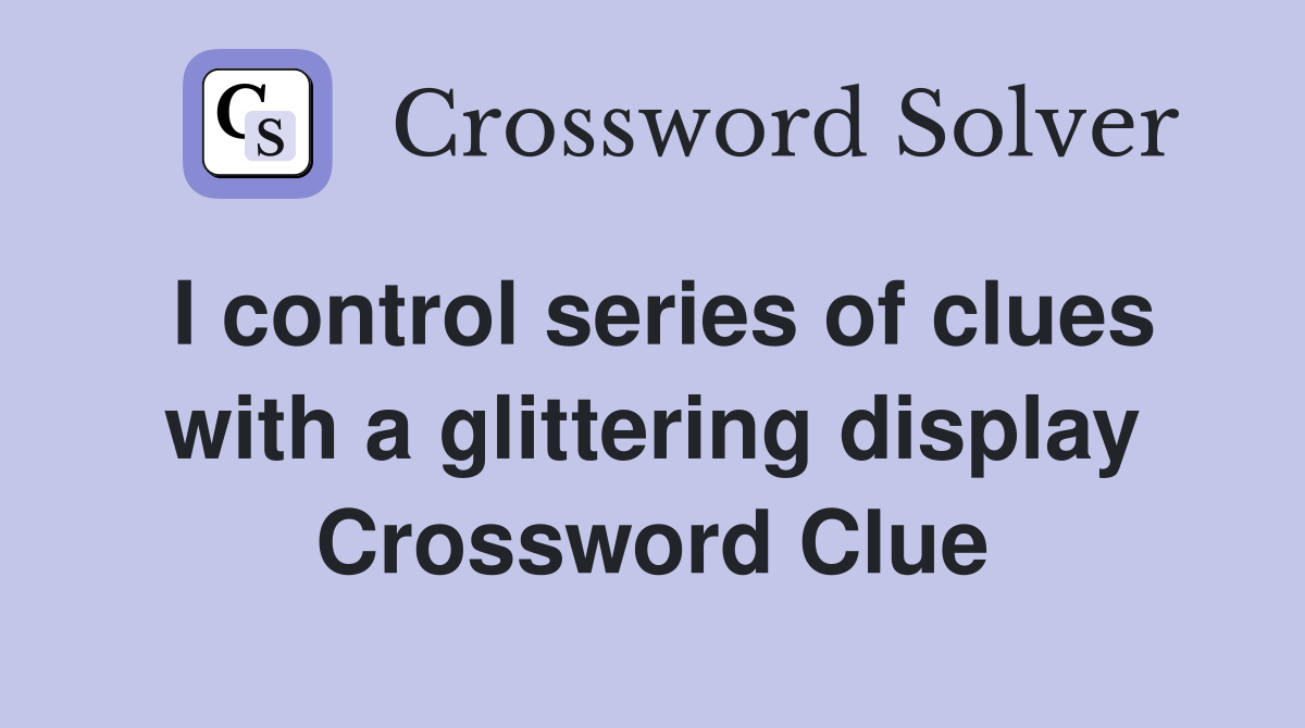 I control series of clues with a glittering display Crossword Clue