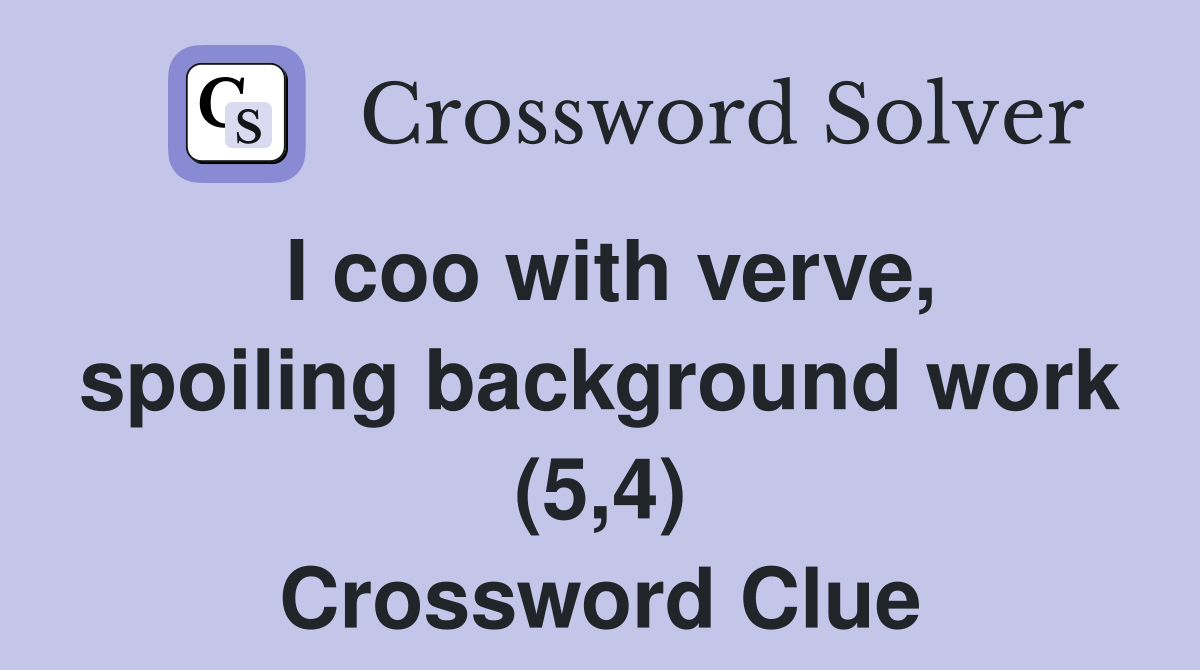 I coo with verve, spoiling background work (5,4) Crossword Clue