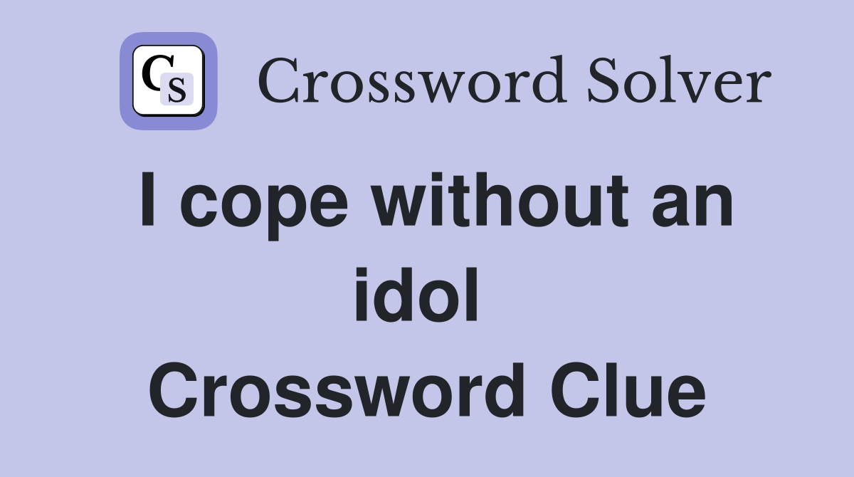 I cope without an idol  Crossword Clue