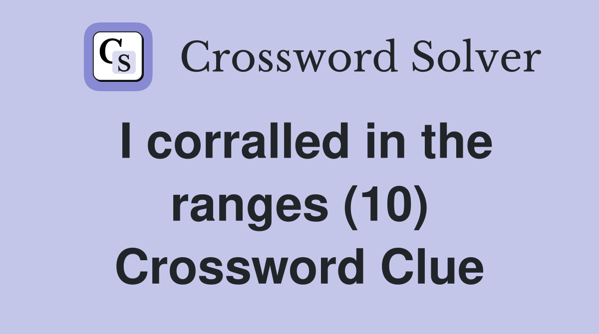 I corralled in the ranges (10) Crossword Clue