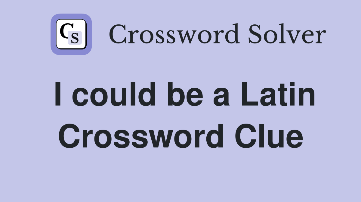 I could be a Latin Crossword Clue