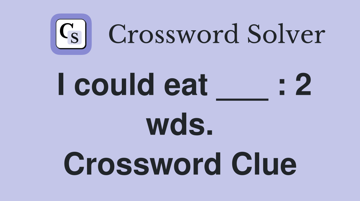 I could eat ___ : 2 wds. Crossword Clue
