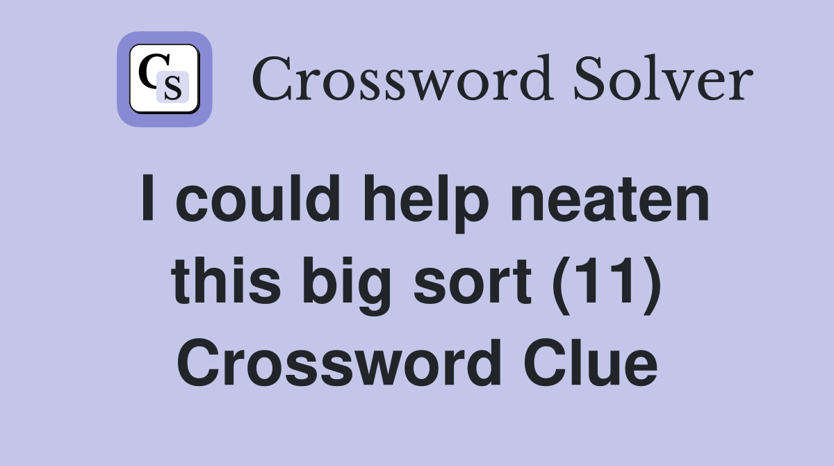 I could help neaten this big sort (11) Crossword Clue