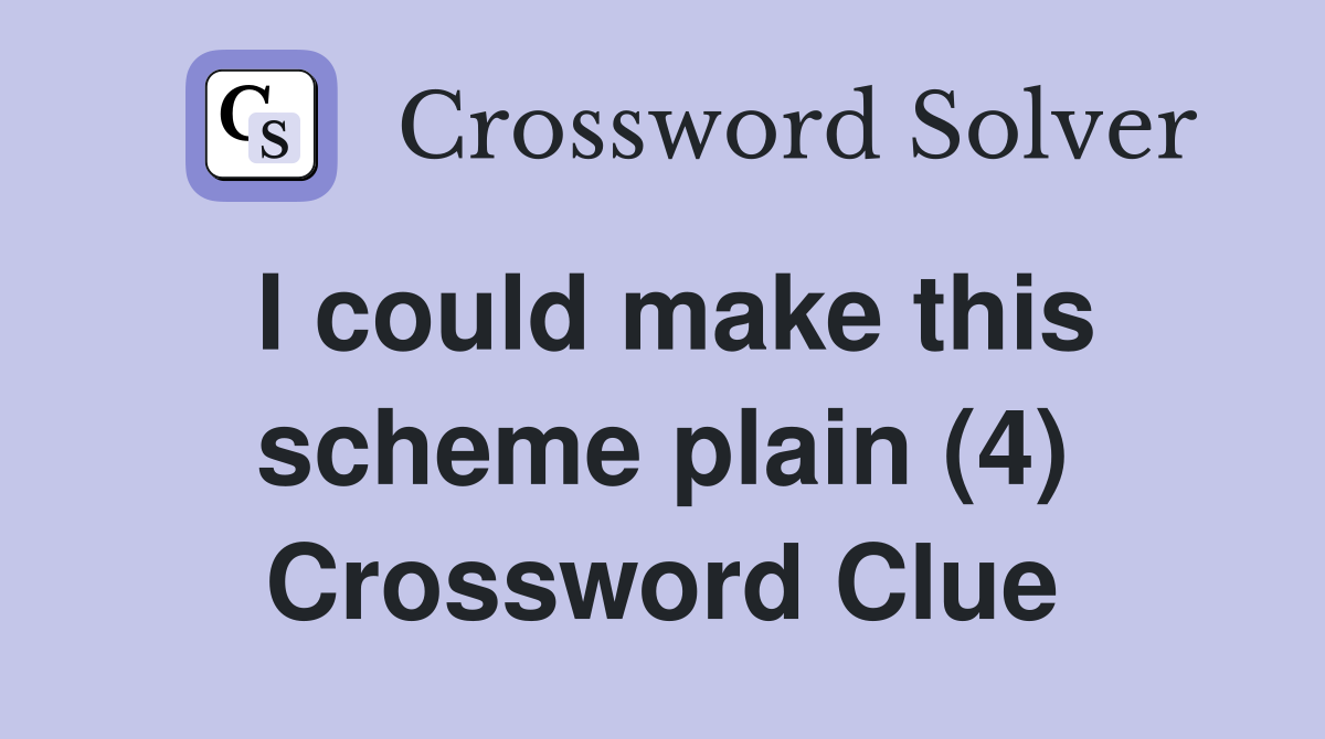 I could make this scheme plain (4) Crossword Clue