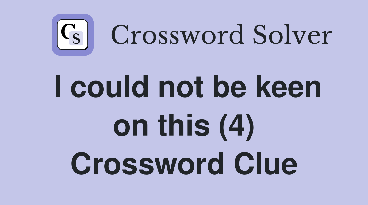 I could not be keen on this (4) Crossword Clue