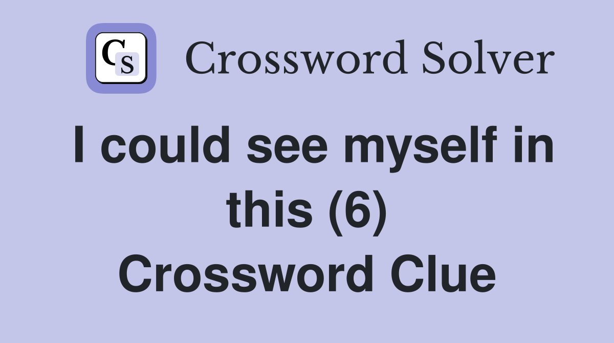 I could see myself in this (6) Crossword Clue