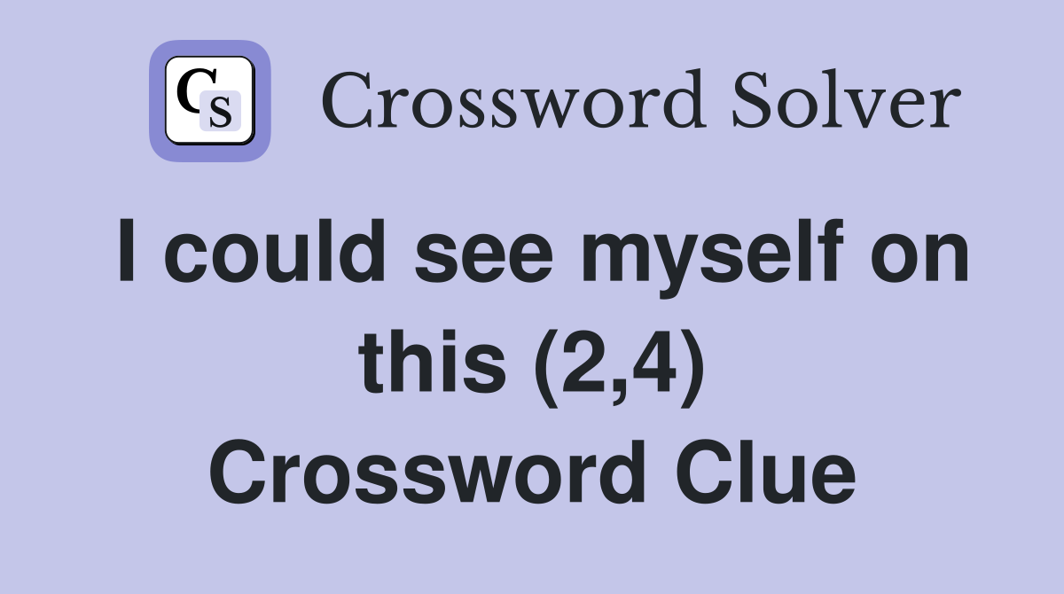 I could see myself on this (2,4) Crossword Clue