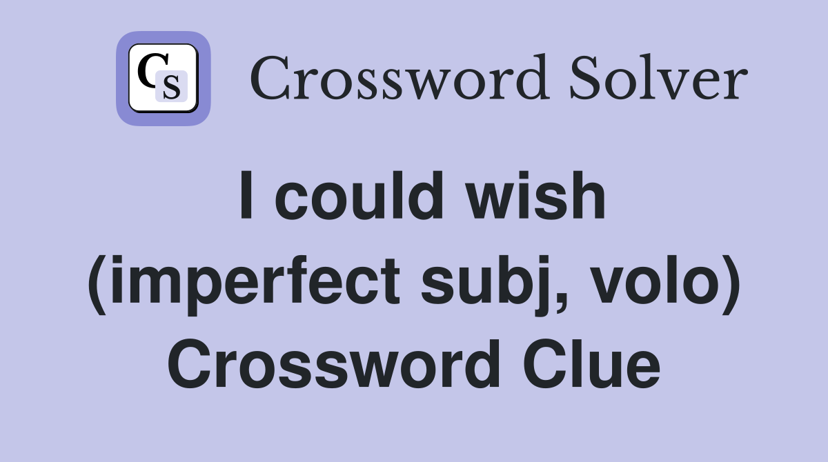 I could wish (imperfect subj, volo) Crossword Clue